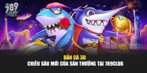 Bắn Cá 3D – Chiều Sâu Mới Của Săn Thưởng Tại 789Club
