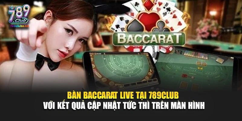 Bàn baccarat live tại 789Club với kết quả cập nhật tức thì trên màn hình