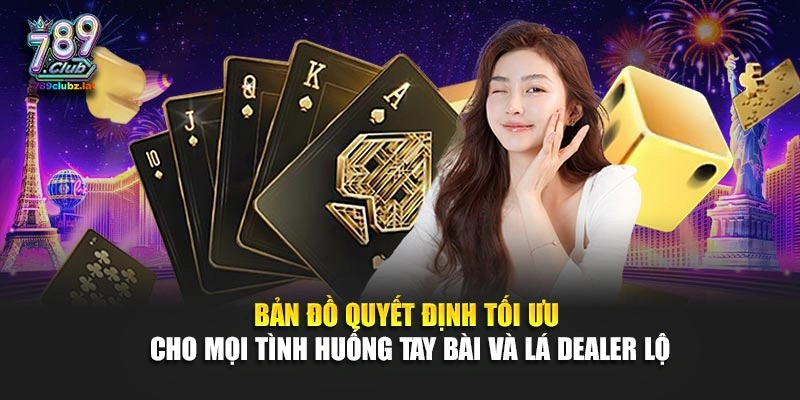 Bản đồ quyết định tối ưu cho mọi tình huống tay bài và lá dealer lộ