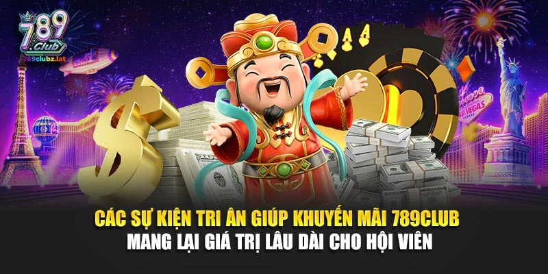 Các sự kiện tri ân giúp khuyến mãi 789Club mang lại giá trị lâu dài cho hội viên