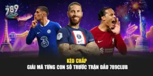 Kèo Chấp – Giải Mã Từng Con Số Trước Trận Đấu 789Club