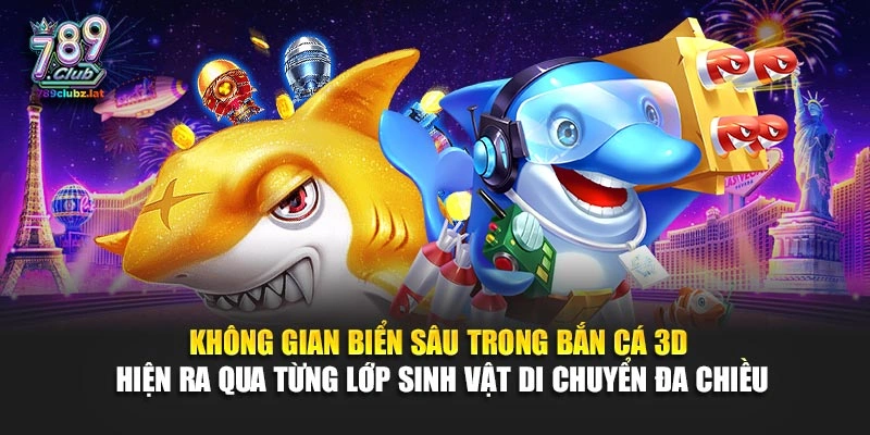 Không gian biển sâu trong bắn cá 3D hiện ra qua từng lớp sinh vật di chuyển đa chiều