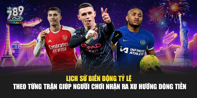 Lịch sử biến động tỷ lệ theo từng trận giúp người chơi nhận ra xu hướng dòng tiền