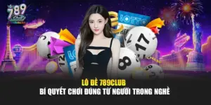 Lô Đề 789Club – Bí Quyết Chơi Đúng Từ Người Trong Nghề