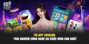 Tải App 789Club: Trải Nghiệm Công Nghệ Cá Cược Đỉnh Cao Nhất