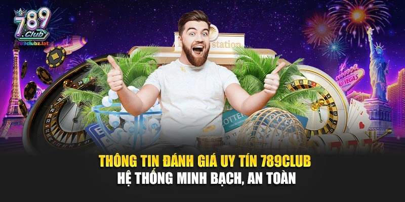 Thông tin đánh giá uy tín 789Club hệ thống minh bạch, an toàn