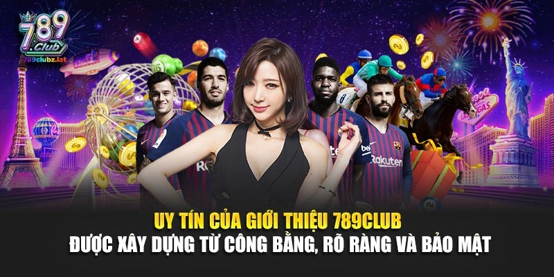 Uy tín của giới thiệu 789Club được xây dựng từ công bằng, rõ ràng và bảo mật