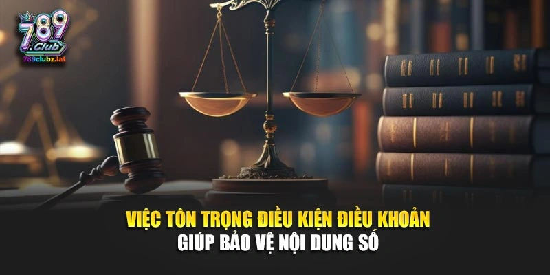 Việc tôn trọng điều kiện điều khoản giúp bảo vệ nội dung số 